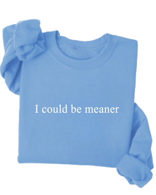 I could be meaner