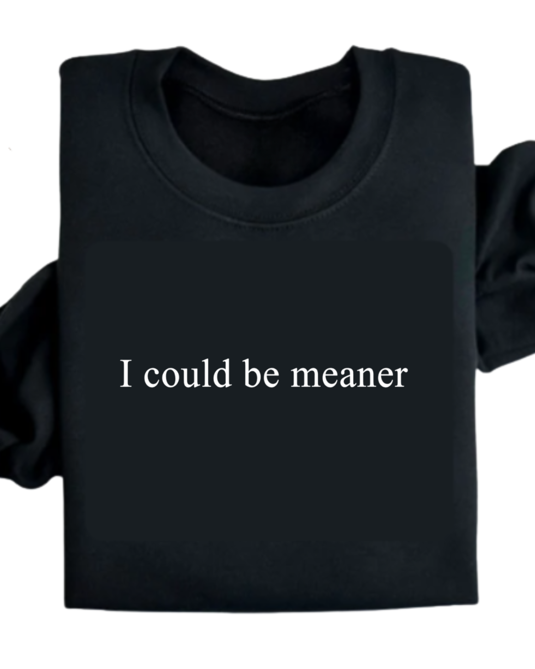 I could be meaner