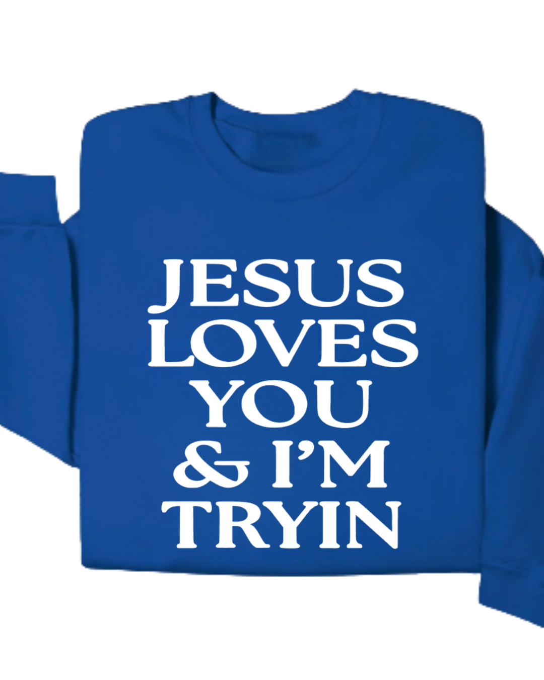 Jesus loves you and I'm tryin